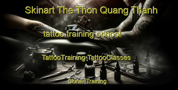 Skinart The Thon Quang Thanh tattoo training school | #TattooTraining #TattooClasses #SkinartTraining-Vietnam