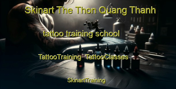 Skinart The Thon Quang Thanh tattoo training school | TattooTraining | TattooClasses | SkinartTraining-Vietnam