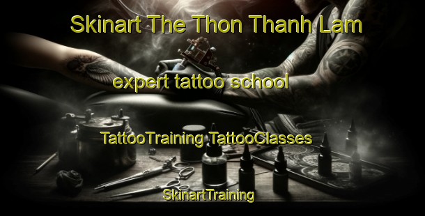 Skinart The Thon Thanh Lam expert tattoo school | #TattooTraining #TattooClasses #SkinartTraining-Vietnam