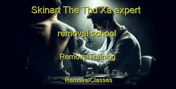 Skinart The Thu Xa expert removal school | RemovalTraining | RemovalClasses | SkinartTraining-Vietnam