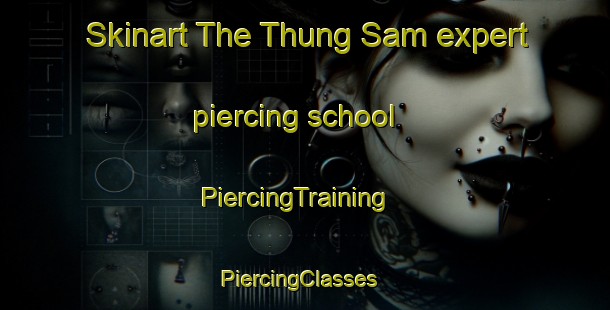 Skinart The Thung Sam expert piercing school | PiercingTraining | PiercingClasses | SkinartTraining-Vietnam