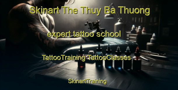 Skinart The Thuy Ba Thuong expert tattoo school | #TattooTraining #TattooClasses #SkinartTraining-Vietnam