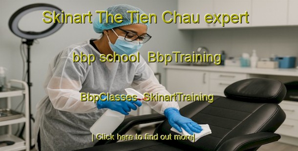 Skinart The Tien Chau expert bbp school | BbpTraining | BbpClasses | SkinartTraining-Vietnam