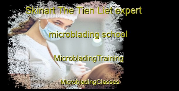 Skinart The Tien Liet expert microblading school | #MicrobladingTraining #MicrobladingClasses #SkinartTraining-Vietnam