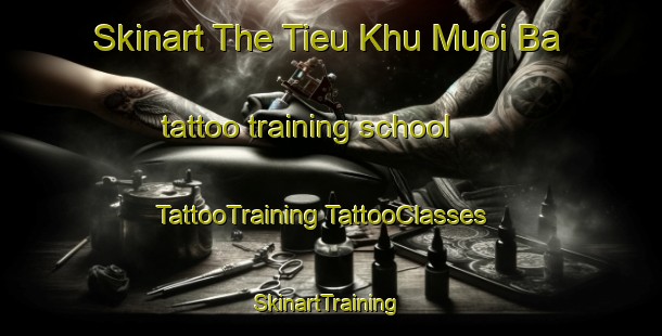 Skinart The Tieu Khu Muoi Ba tattoo training school | #TattooTraining #TattooClasses #SkinartTraining-Vietnam