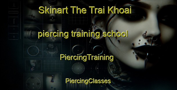 Skinart The Trai Khoai piercing training school | #PiercingTraining #PiercingClasses #SkinartTraining-Vietnam