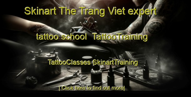 Skinart The Trang Viet expert tattoo school | #TattooTraining #TattooClasses #SkinartTraining-Vietnam