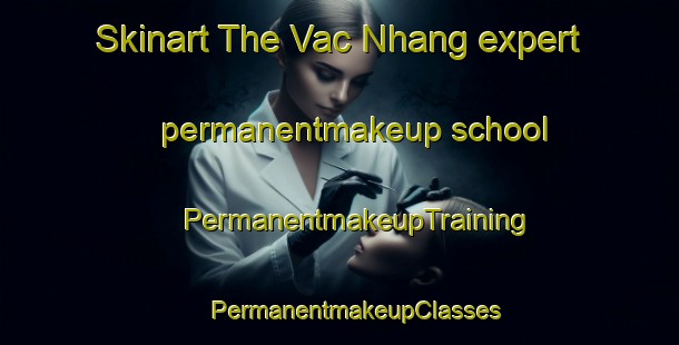 Skinart The Vac Nhang expert permanentmakeup school | #PermanentmakeupTraining #PermanentmakeupClasses #SkinartTraining-Vietnam