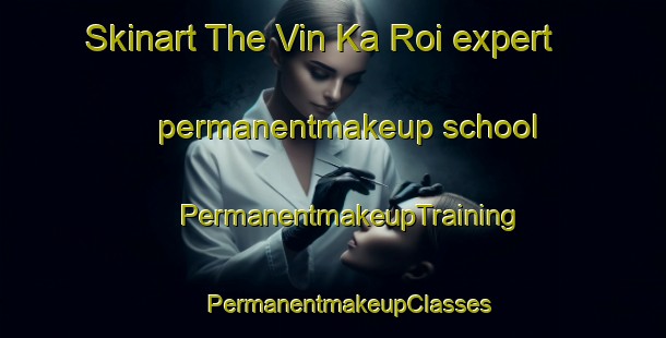 Skinart The Vin Ka Roi expert permanentmakeup school | #PermanentmakeupTraining #PermanentmakeupClasses #SkinartTraining-Vietnam