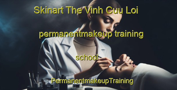 Skinart The Vinh Cuu Loi permanentmakeup training school | #PermanentmakeupTraining #PermanentmakeupClasses #SkinartTraining-Vietnam