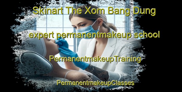 Skinart The Xom Bang Dung expert permanentmakeup school | #PermanentmakeupTraining #PermanentmakeupClasses #SkinartTraining-Vietnam