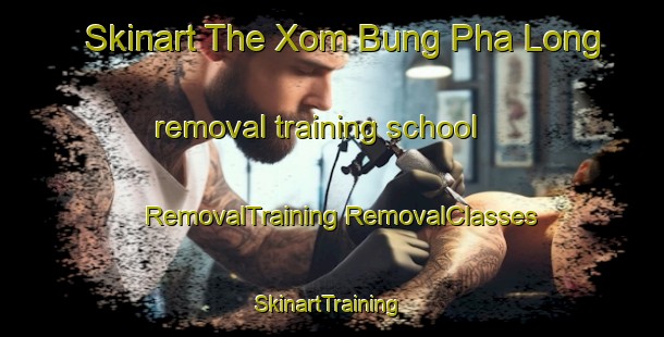 Skinart The Xom Bung Pha Long removal training school | #RemovalTraining #RemovalClasses #SkinartTraining-Vietnam