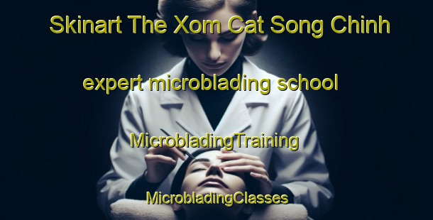 Skinart The Xom Cat Song Chinh expert microblading school | #MicrobladingTraining #MicrobladingClasses #SkinartTraining-Vietnam