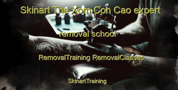 Skinart The Xom Con Cao expert removal school | #RemovalTraining #RemovalClasses #SkinartTraining-Vietnam