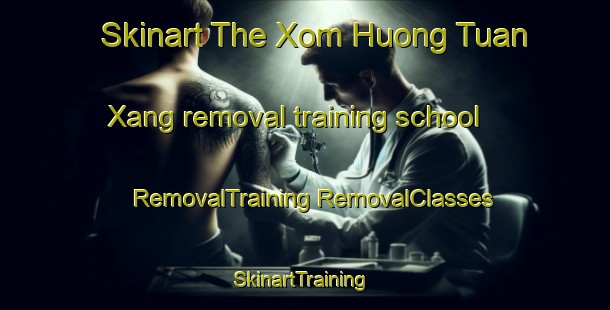 Skinart The Xom Huong Tuan Xang removal training school | #RemovalTraining #RemovalClasses #SkinartTraining-Vietnam