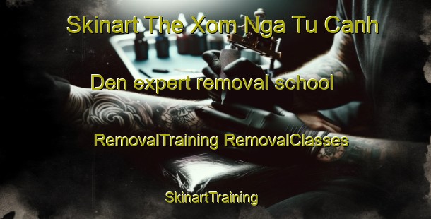 Skinart The Xom Nga Tu Canh Den expert removal school | #RemovalTraining #RemovalClasses #SkinartTraining-Vietnam