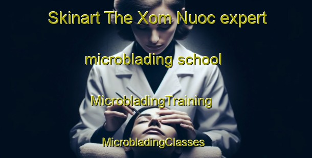 Skinart The Xom Nuoc expert microblading school | MicrobladingTraining | MicrobladingClasses | SkinartTraining-Vietnam