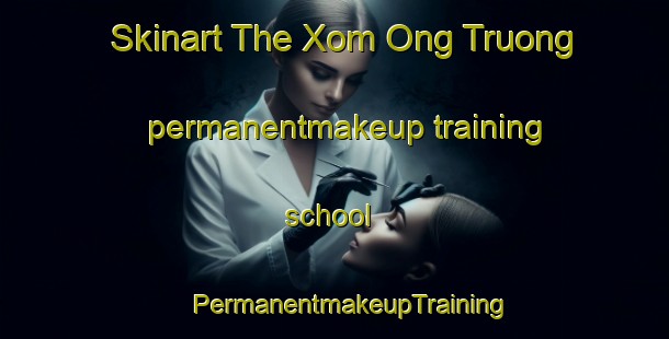 Skinart The Xom Ong Truong permanentmakeup training school | #PermanentmakeupTraining #PermanentmakeupClasses #SkinartTraining-Vietnam