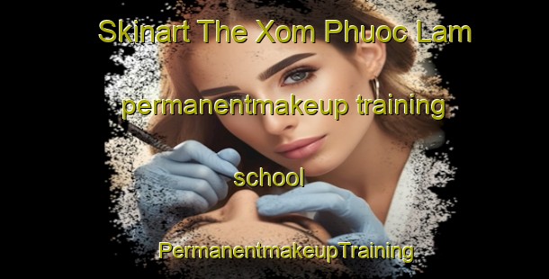 Skinart The Xom Phuoc Lam permanentmakeup training school | #PermanentmakeupTraining #PermanentmakeupClasses #SkinartTraining-Vietnam