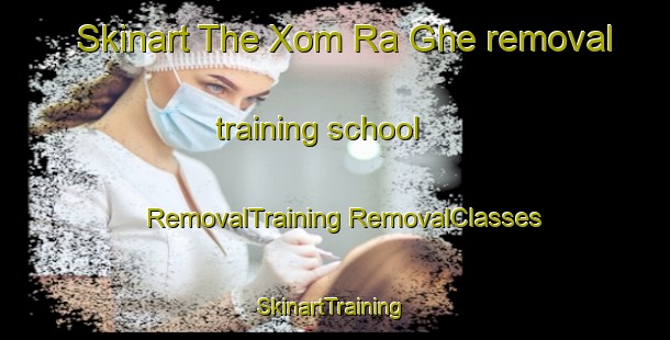 Skinart The Xom Ra Ghe removal training school | #RemovalTraining #RemovalClasses #SkinartTraining-Vietnam