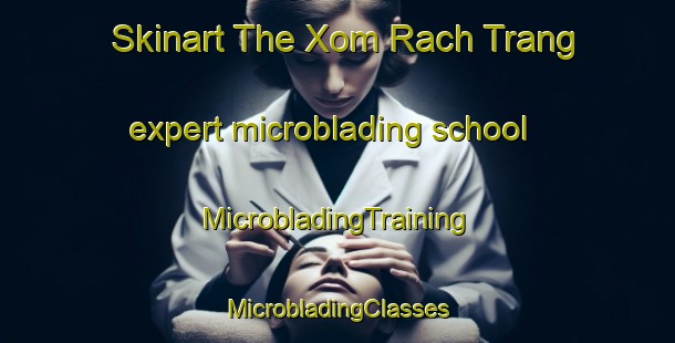 Skinart The Xom Rach Trang expert microblading school | #MicrobladingTraining #MicrobladingClasses #SkinartTraining-Vietnam