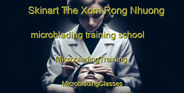 Skinart The Xom Rong Nhuong microblading training school | #MicrobladingTraining #MicrobladingClasses #SkinartTraining-Vietnam