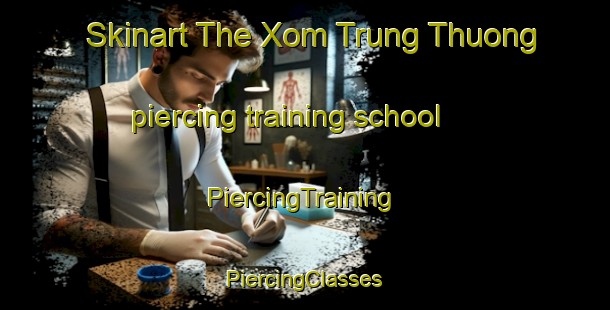 Skinart The Xom Trung Thuong piercing training school | #PiercingTraining #PiercingClasses #SkinartTraining-Vietnam