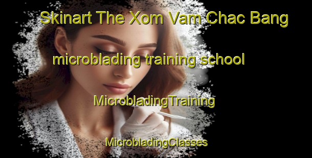 Skinart The Xom Vam Chac Bang microblading training school | #MicrobladingTraining #MicrobladingClasses #SkinartTraining-Vietnam