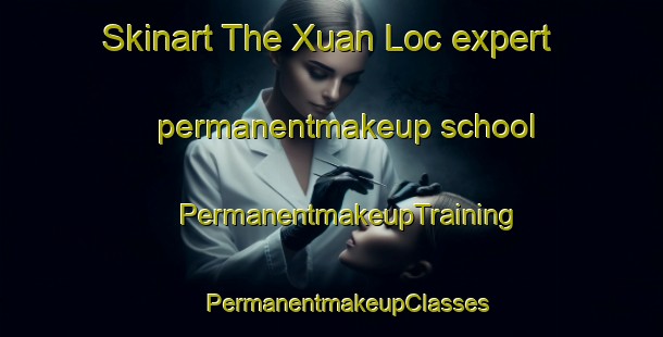 Skinart The Xuan Loc expert permanentmakeup school | #PermanentmakeupTraining #PermanentmakeupClasses #SkinartTraining-Vietnam