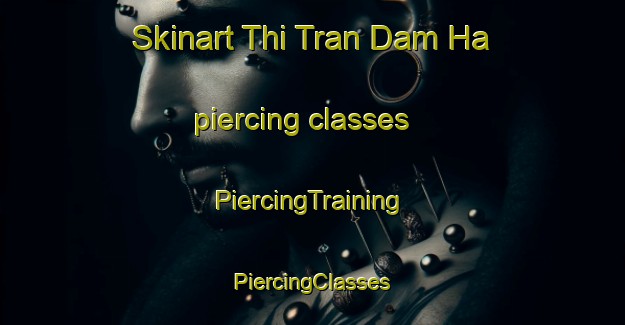 Skinart Thi Tran Dam Ha piercing classes | #PiercingTraining #PiercingClasses #SkinartTraining-Vietnam