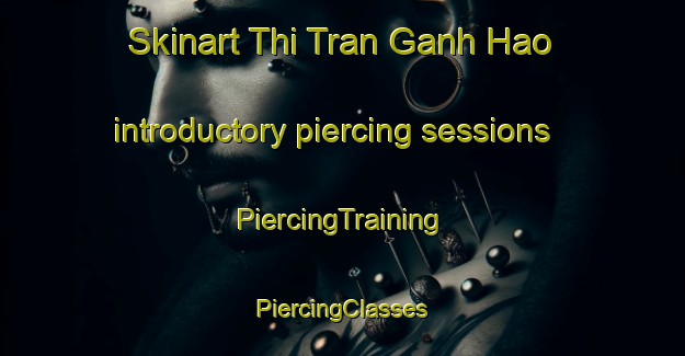 Skinart Thi Tran Ganh Hao introductory piercing sessions | #PiercingTraining #PiercingClasses #SkinartTraining-Vietnam