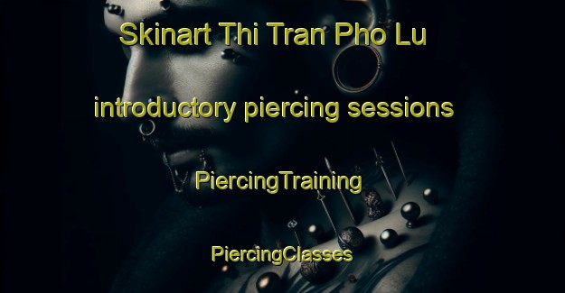 Skinart Thi Tran Pho Lu introductory piercing sessions | #PiercingTraining #PiercingClasses #SkinartTraining-Vietnam