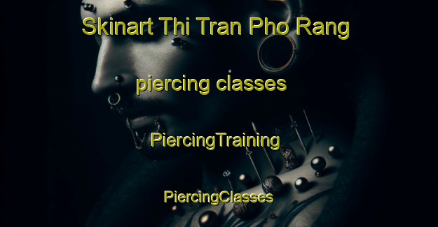 Skinart Thi Tran Pho Rang piercing classes | #PiercingTraining #PiercingClasses #SkinartTraining-Vietnam