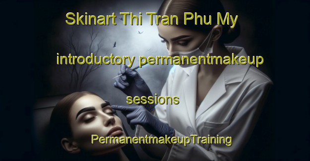 Skinart Thi Tran Phu My introductory permanentmakeup sessions | #PermanentmakeupTraining #PermanentmakeupClasses #SkinartTraining-Vietnam