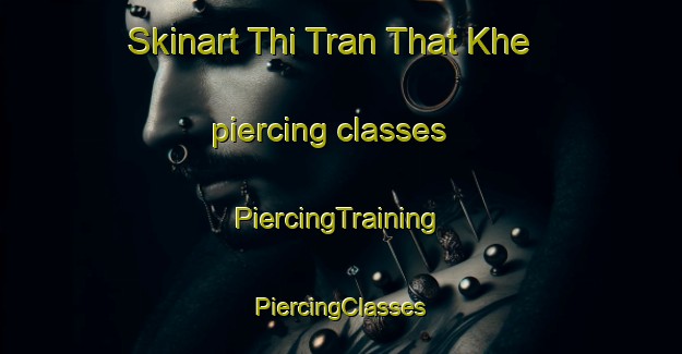 Skinart Thi Tran That Khe piercing classes | #PiercingTraining #PiercingClasses #SkinartTraining-Vietnam