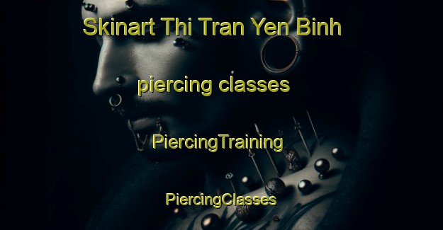 Skinart Thi Tran Yen Binh piercing classes | #PiercingTraining #PiercingClasses #SkinartTraining-Vietnam