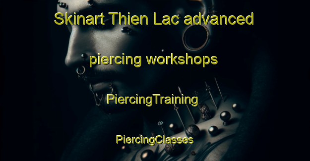 Skinart Thien Lac advanced piercing workshops | #PiercingTraining #PiercingClasses #SkinartTraining-Vietnam