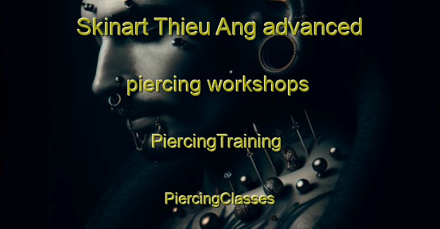 Skinart Thieu Ang advanced piercing workshops | #PiercingTraining #PiercingClasses #SkinartTraining-Vietnam