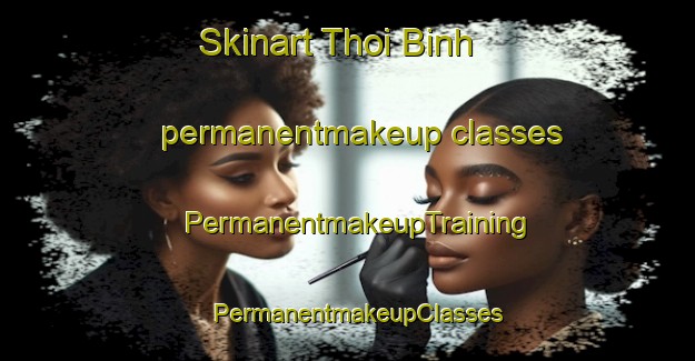 Skinart Thoi Binh permanentmakeup classes | PermanentmakeupTraining | PermanentmakeupClasses | SkinartTraining-Vietnam