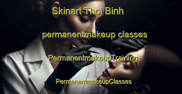 Skinart Thoi Binh permanentmakeup classes | PermanentmakeupTraining | PermanentmakeupClasses | SkinartTraining-Vietnam