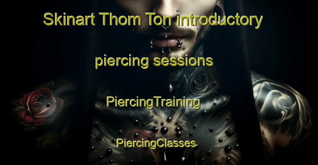 Skinart Thom Ton introductory piercing sessions | PiercingTraining | PiercingClasses | SkinartTraining-Vietnam