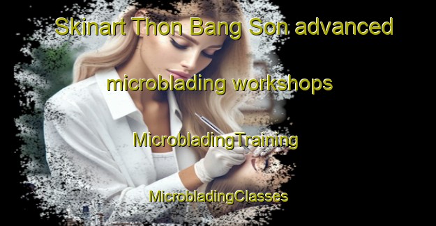 Skinart Thon Bang Son advanced microblading workshops | #MicrobladingTraining #MicrobladingClasses #SkinartTraining-Vietnam