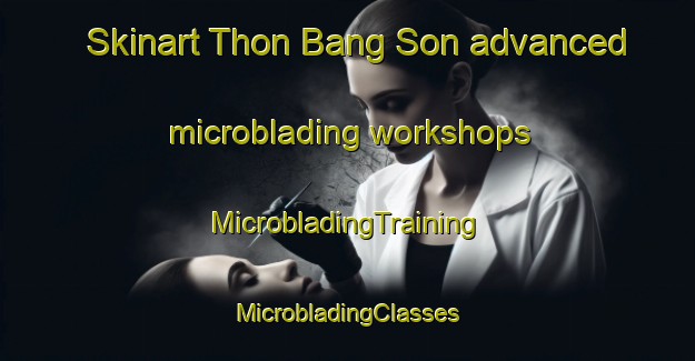 Skinart Thon Bang Son advanced microblading workshops | #MicrobladingTraining #MicrobladingClasses #SkinartTraining-Vietnam