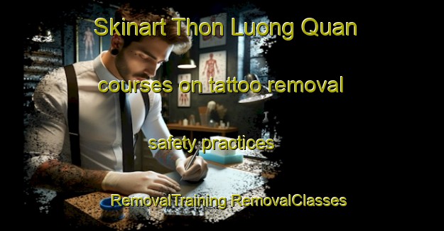 Skinart Thon Luong Quan courses on tattoo removal safety practices | #RemovalTraining #RemovalClasses #SkinartTraining-Vietnam