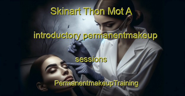 Skinart Thon Mot A introductory permanentmakeup sessions | #PermanentmakeupTraining #PermanentmakeupClasses #SkinartTraining-Vietnam