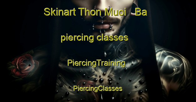 Skinart Thon Muoi   Ba piercing classes | #PiercingTraining #PiercingClasses #SkinartTraining-Vietnam