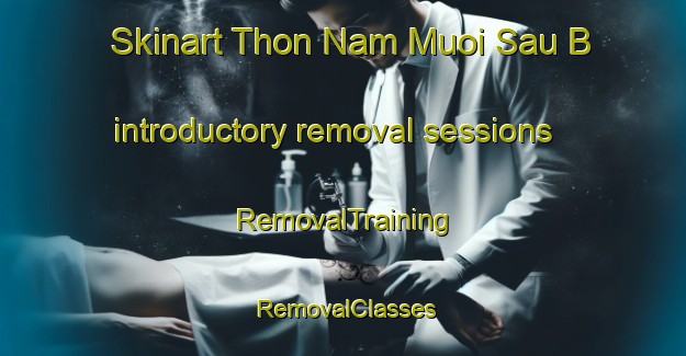 Skinart Thon Nam Muoi Sau B introductory removal sessions | RemovalTraining | RemovalClasses | SkinartTraining-Vietnam