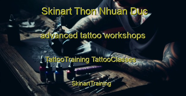 Skinart Thon Nhuan Duc advanced tattoo workshops | #TattooTraining #TattooClasses #SkinartTraining-Vietnam