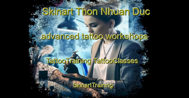 Skinart Thon Nhuan Duc advanced tattoo workshops | #TattooTraining #TattooClasses #SkinartTraining-Vietnam