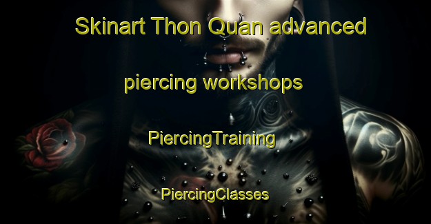 Skinart Thon Quan advanced piercing workshops | #PiercingTraining #PiercingClasses #SkinartTraining-Vietnam